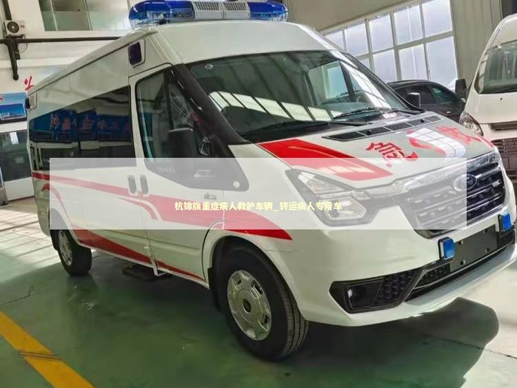 杭锦旗重症病人救护车辆_转运病人专用车