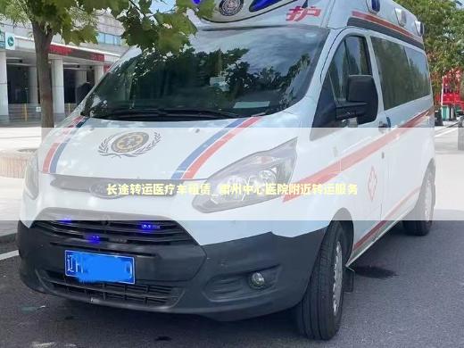长途转运医疗车租赁_肃州中心医院附近转运服务